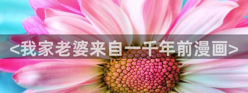 喵趣动漫下载：<我家老婆来自一千年前漫画>