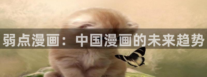 喵趣猫粮好不好：弱点漫画：中国漫画的未来趋势
